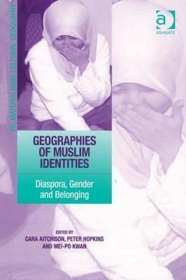 Geographies of Muslim Identities: Diaspora, Gender and Belonging. Re-Materialising Cultural Geography. by Mei-po Kwan, Cara Aitchison, Peter Hopkins