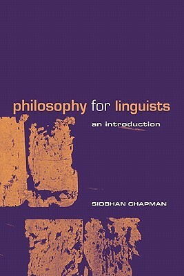 Philosophy for Linguists: An Introduction by Siobhan Chapman