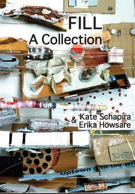 Fill: A Collection by Kate Schapira, Erika Howsare