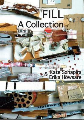 Fill: A Collection by Erika Howsare, Kate Schapira