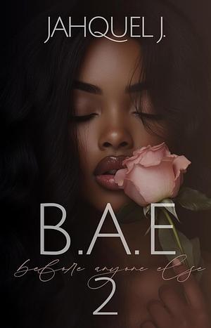 B.A.E. 2: Before Anyone Else  by Jahquel J.