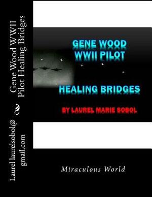 Gene Wood WWII Pilot Healing Bridges by Laurel M. Sobol