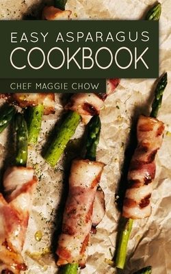 Easy Asparagus Cookbook by Chef Maggie Chow