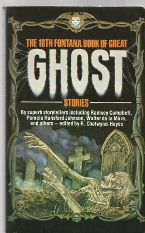 The Eighteenth Fontana Book Of Great Ghost Stories by Phillip C. Heath, Rick Kennett, Marjorie Bowen, Steve Rasnic Tem, Heather Vineham, Daphne Froome, Ramsey Campbell, Patricia Moynehan, R. Chetwynd-Hayes, Roger F. Dunkley, Robert Solomon, William Fryer Harvey, Pamela Hansford Johnson, Walter de la Mare, Tony Richards, Charles Brameld