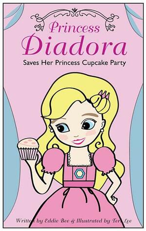 Princess Diadora: Saves Her Princess Cupcake Party by Eddie Bee