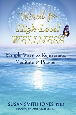 Wired for High-Level Wellness: Simple Ways to Rejuvenate, Meditate & Prosper by Susan Smith Jones