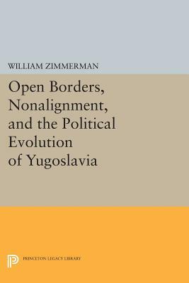 Open Borders, Nonalignment, and the Political Evolution of Yugoslavia by William Zimmerman