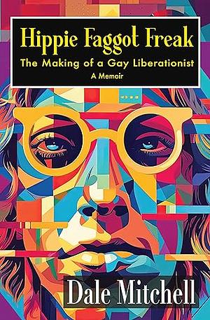 Hippie Faggot Freak: The Making of a Gay Liberationist by Dale Mitchell