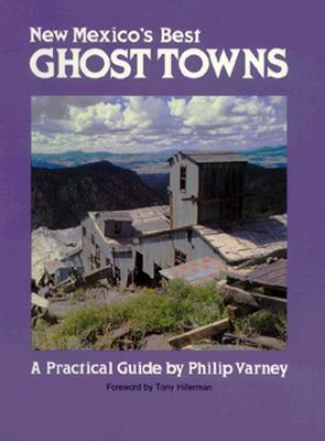 New Mexico's Best Ghost Towns: A Practical Guide by Philip Varney, G. E. Wolfe