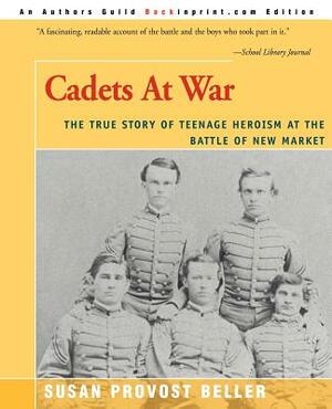 Cadets at War: The True Story of Teenage Heroism at the Battle of New Market by Susan Provost Beller