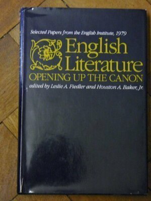 English Literature: Opening Up the Canon (Selected Papers from the English Institute) by Leslie Fiedler, Houston A. Baker Jr.