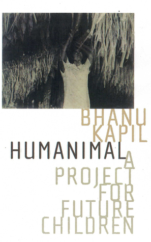 Humanimal: A Project for Future Children by Bhanu Kapil