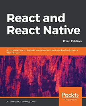 React and React Native: A complete hands-on guide to modern web and mobile development with React.js, 3rd Edition by Roy Derks, Adam Boduch