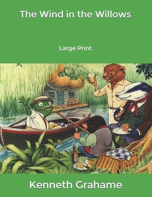 The Wind in the Willows: Large Print by Kenneth Grahame