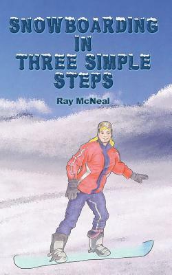 Snowboarding in Three Simple Steps by Ray McNeal