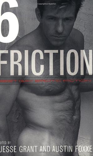 Friction 6: Best Gay Erotic Fiction by Austin Foxxe, Jesse Grant