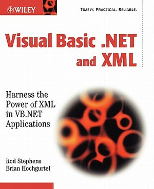 Visual Basic .Net and XML: Harness the Power of XML in VB.NET Applications by Rod Stephens, Brian Hochgurtel, Stephens