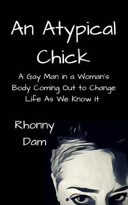 An Atypical Chick: A Gay Man in a Woman's Body by Rhonny Dam