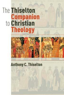 The Thiselton Companion to Christian Theology by Anthony C. Thiselton