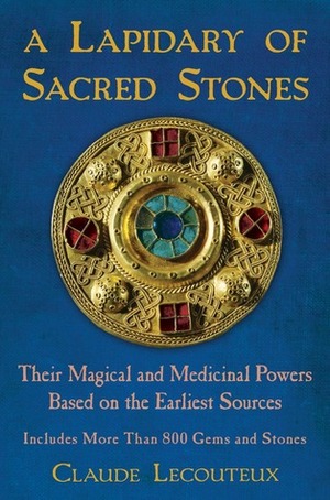 A Lapidary of Sacred Stones: Their Magical and Medicinal Powers Based on the Earliest Sources by Claude Lecouteux