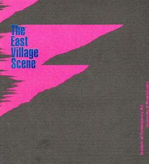The East Village Scene: October 12-December 2, 1984, Institute of Contemporary Art. University of Pennsylvania by Janet Kardon, Art Publishing Distributed, Irving Sandler