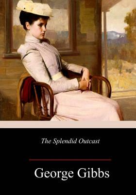 The Splendid Outcast by George Gibbs