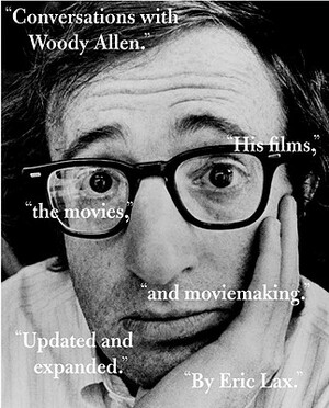 Conversations with Woody Allen: His Films, the Movies, and Moviemaking by Eric Lax
