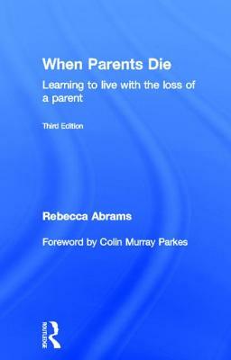 When Parents Die: Learning to Live with the Loss of a Parent by Rebecca Abrams