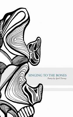 Singing to the Bones by April Tierney