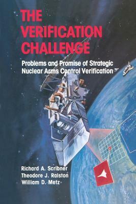 The Verification Challenge: Problems and Promise of Strategic Nuclear Arms Control Verification by Scribner, Ralston, Metz