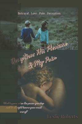 Deception: His Pleasure & My Pain by Leslie Roberts
