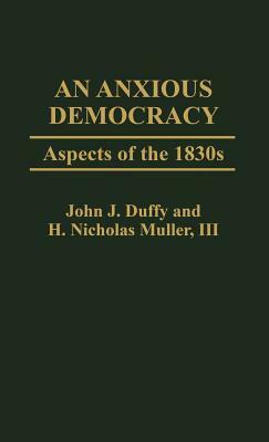 An Anxious Democracy: Aspects of the 1830s by John Duffy, H. Muller