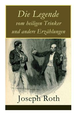 Die Legende vom heiligen Trinker und andere Erzählungen: Die Geschichte einer Liebe + Stationschef Fallmerayer + Der stumme Prophet + Ein Kapitel Revo by Joseph Roth