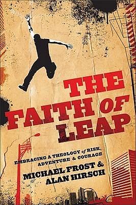 The Faith of Leap: Embracing a Theology of Risk, Adventure & Courage by Michael Hirsch, Michael Hirsch