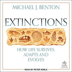 Extinctions: How Life Survives, Adapts and Evolves by Michael J. Benton