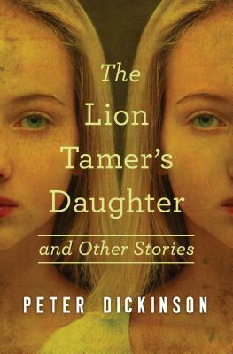 The Lion Tamer's Daughter: And Other Stories by Peter Dickinson