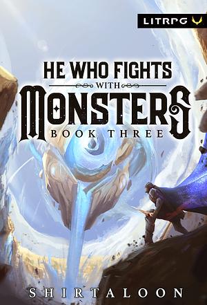 He Who Fights with Monsters, Book 3 by Shirtaloon, Travis Deverell