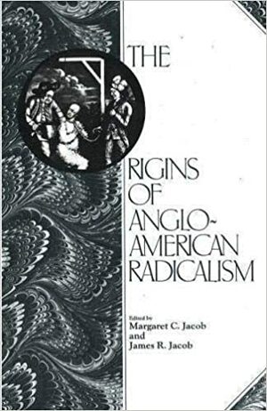 Origins of Anglo-American Radicalism by James R. Jacob, Margaret C. Jacob