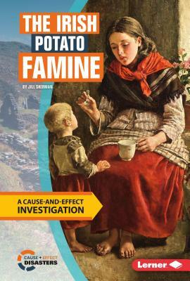 The Irish Potato Famine: A Cause-And-Effect Investigation by Jill Sherman