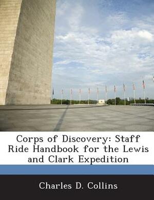 Corps of Discovery: Staff Ride Handbook for the Lewis and Clark Expedition by Charles D. Collins