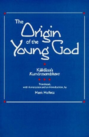 The Origin of the Young God: Kalidasa's Kumarasambhava by Hank Heifetz