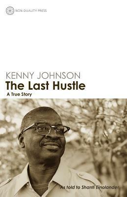 The Last Hustle by Kenneth "Kenny" Johnson, Shanti Einolander