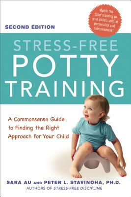 Stress-Free Potty Training: A Commonsense Guide to Finding the Right Approach for Your Child by Peter Stavinoha Ph. D., Sara Au