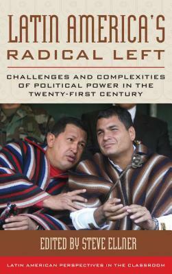 Latin America's Radical Left: Challenges and Complexities of Political Power in the Twenty-First Century by William I. Robinson, Steve Ellner