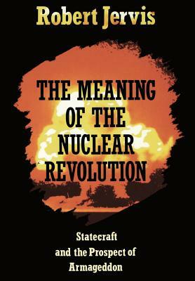 The Meaning of the Nuclear Revolution by Robert Jervis