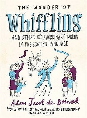 The Wonder of Whiffling: And Other Extraordinary Words in the English Language by Adam Jacot de Boinod