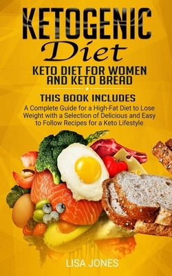 Ketogenic Diet: 2 Books in 1: Keto Diet for Women and Keto Bread: A Complete Guide for a High-Fat Diet to Lose Weight with a Selection by Lisa Jones