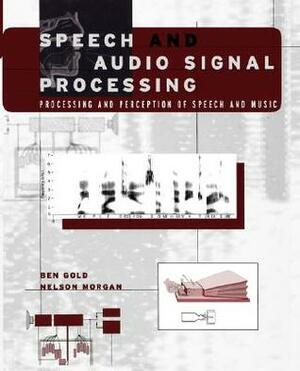 Speech and Audio Signal Processing: Processing and Perception of Speech and Music by Ben Gold, Nelson Morgan