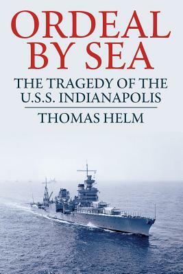 Ordeal by Sea: The Tragedy of the U.S.S. Indianapolis by Thomas Helm