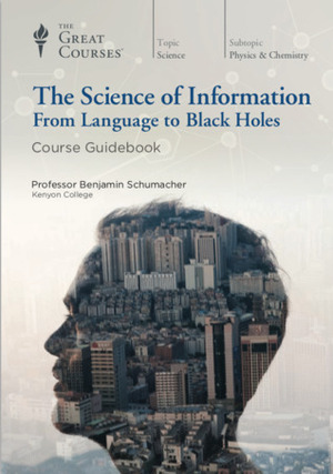 The Science of Information: From Language to Black Holes by Benjamin Schumacher